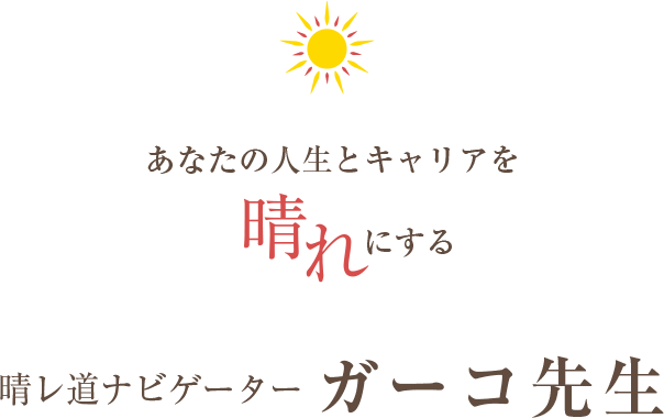 あなたの人生とキャリアを晴れにする 晴レ道ナビゲーター ガーコ先生